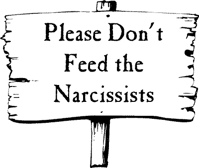 Please don’t feed the Narcissists